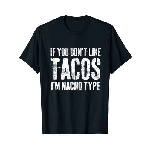 If You Dont Like Tacos Im Nacho Type Tees If You Don't Like Tacos I'm Nacho Type T-Shirt Cinco De Mayo T-Shirt