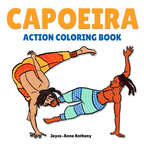 Joyce-Anne Anthony Capoeira Action Coloring Book: 35 Bold & Dynamic Poses to Color for Kids and Adults