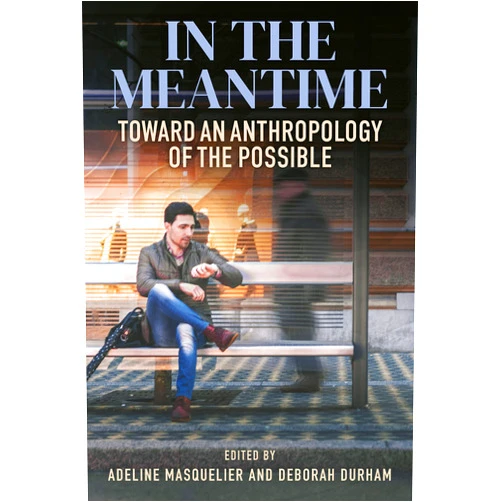 By Adeline Masquelier (Editor), Deborah Durham (Editor) In the Meantime: Toward an Anthropology of the Possible
