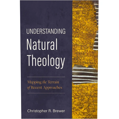 Christopher R. Brewer Understanding Natural Theology: Mapping the Terrain of Recent Approaches