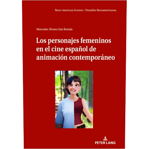 Mercedes Álvarez San Román,Prof. Dr. Vicente Rodríguez Ortega Los personajes femeninos en el cine español de animación contemporáneo (IberoAmerican Screens / Pantallas Iberoamericanas) (Spanish Edition)