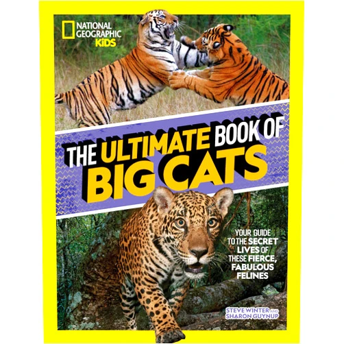Steve Winter The Ultimate Book of Big Cats: Your guide to the secret lives of these fierce, fabulous felines