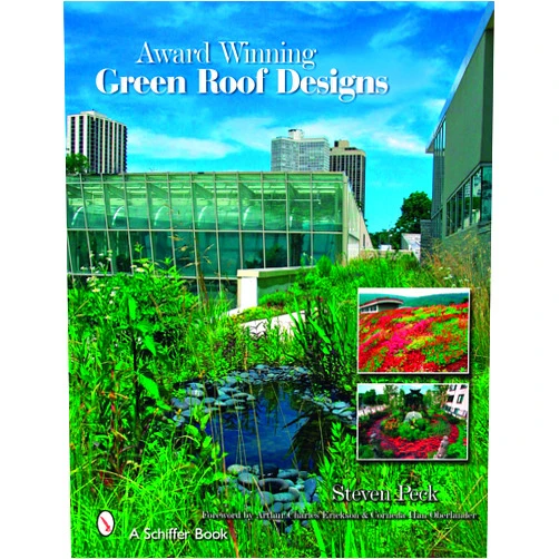 Steven W. Peck Award-winning Green Roof Designs: Green Roofs for Healthy Cities (Schiffer Book)
