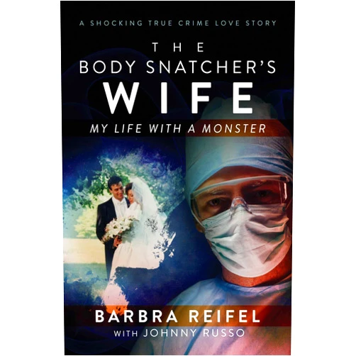 Barbra Reifel,Johnny Russo The Body Snatcher's Wife: My Life with a Monster