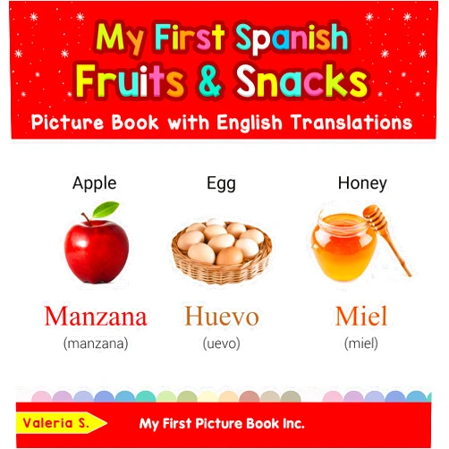 Valeria S. My First Spanish Fruits & Snacks Picture Book with English Translations (Teach & Learn Basic Spanish words for Children 3)