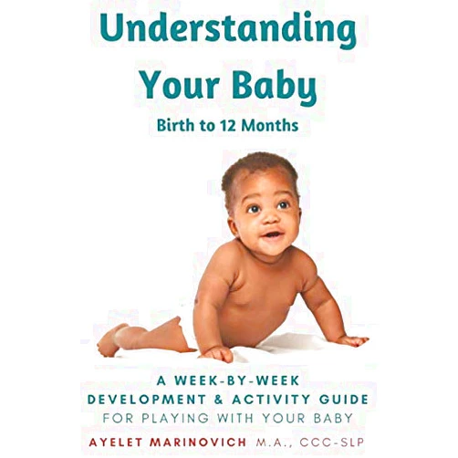 Ayelet Marinovich Understanding Your Baby: A Week-By-Week Development & Activity Guide For Playing With Your Baby From Birth to 12 Months