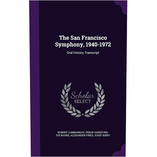 By Robert Commanday (Author), Philip Sandford Ive Boone (Author), Alexander Fried (Author) & 0 more The San Francisco Symphony, 1940-1972: Oral History Transcript