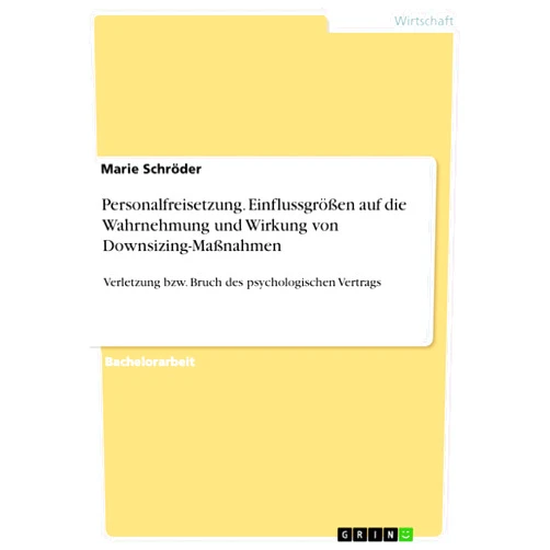 Marie Schröder Personalfreisetzung. Einflussgrößen auf die Wahrnehmung und Wirkung von Downsizing-Maßnahmen: Verletzung bzw. Bruch des psychologischen Vertrags (German Edition)