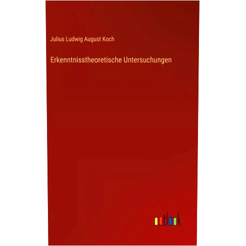 Julius Ludwig August Koch Erkenntnisstheoretische Untersuchungen (German Edition)