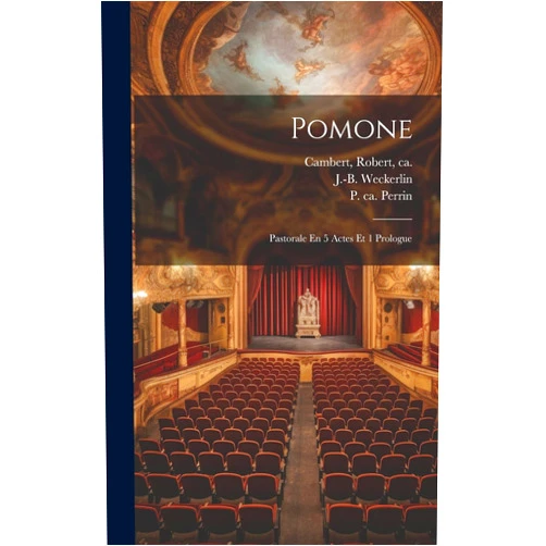 Robert Ca 1628-1677 Cambert,P (Pierre) Ca 1620-1675 Perrin,J -B (Jean-Baptiste) 182 Weckerlin Pomone: Pastorale En 5 Actes Et 1 Prologue (French Edition)