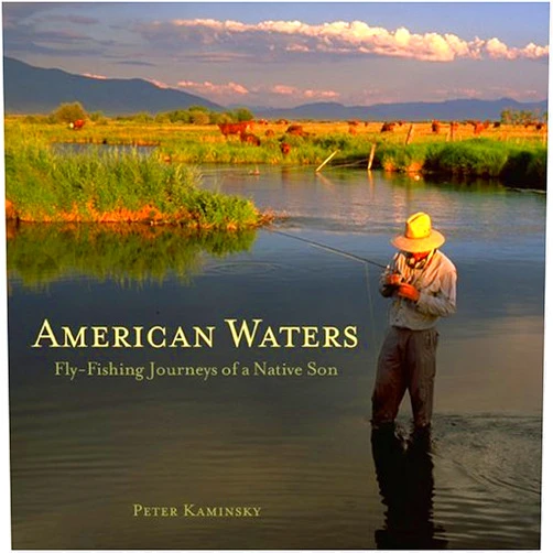 Peter Kaminsky American Waters: Fly-Fishing Journeys of a Native Son
