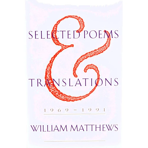 William Matthews Selected Poems And Translations: 1969-1991