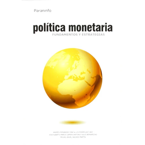 ANDRES FERNANDEZ DIAZ,LUIS RODRIGUEZ SAIZ,JOSE ALBERTO PAREJO GAMIR,MIGUEL ANGEL GALINDO MARTIN,ANTONIO CALVO BERNARDINO POLÍTICA MONETARIA. FUNDAMENTOS Y ESTRATEGIAS