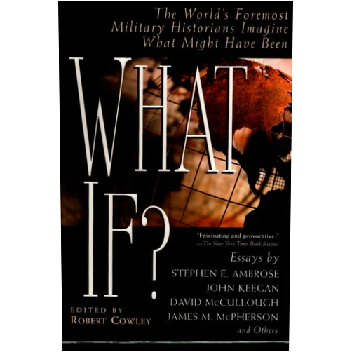 By Robert Cowley (Editor) What If?: The World's Foremost Military Historians Imagine What Might Have Been