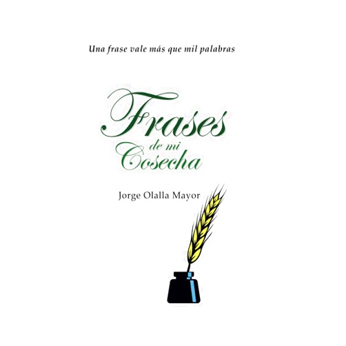 Jorge alejandro olalla mayor Frases de mi Cosecha: Una frase vale más que mil palabras (Spanish Edition)