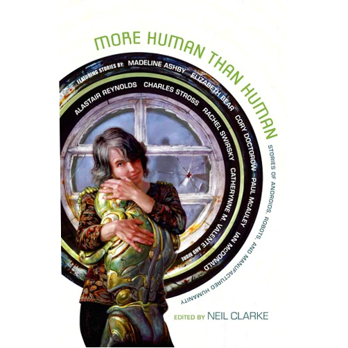 Neil Clarke More Human than Human: Stories of Androids, Robots, and Manufactured Humanity