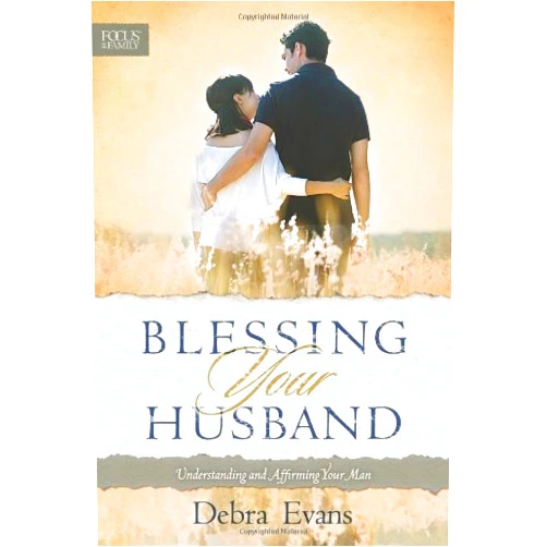Debra Evans Blessing Your Husband: Understanding and Affirming Your Man