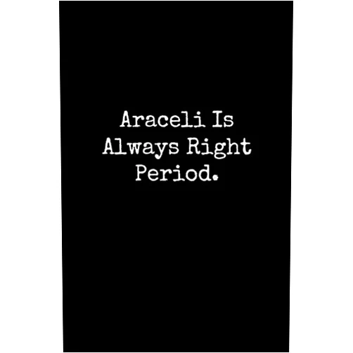 Happy Day Publishing Araceli Is Always Right Period: Araceli Notebook, Funny Gift For Araceli, Personal Araceli Journal, Araceli Gift Ideas, Araceli Notepad