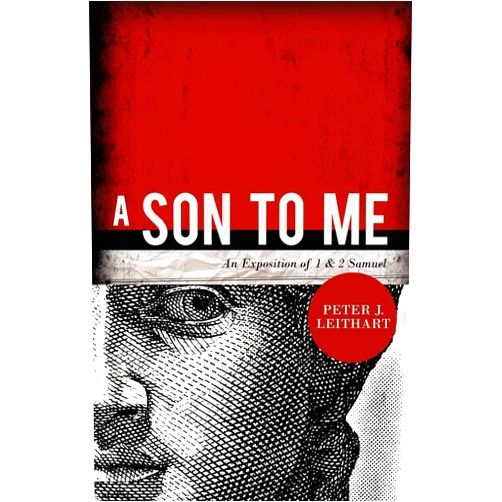 Peter J. Leithart A Son to Me: An Exposition of 1 & 2 Samuel