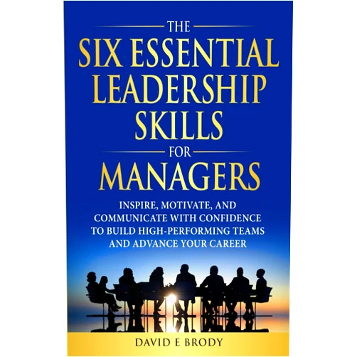 By David Eliot Brody (Author) THE SIX ESSENTIAL LEADERSHIP SKILLS FOR MANAGERS: Inspire, motivate, and communicate with confidence to build high-performing teams and advance your career