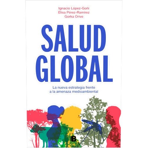 Gorka Orive,Elisa Pérez-Ramírez,Ignacio López-Goñi Salud Global: La nueva estrategia frente a la amenaza medioambiental (Spanish Edition)