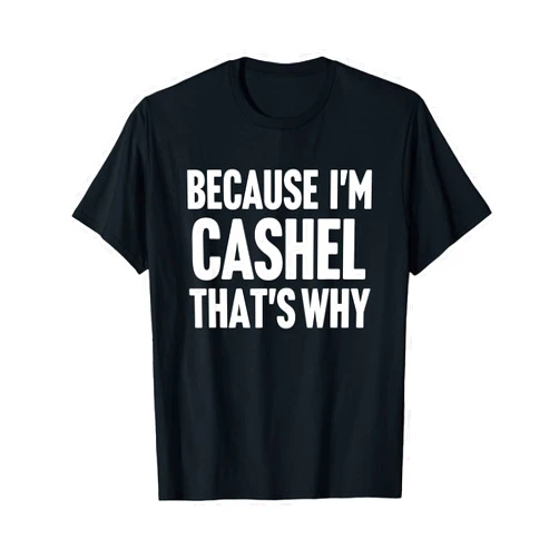 Cashel First Name Family Birthday Gift Ideas Because I'm Cashel That's Why Am Personalized Name T-Shirt