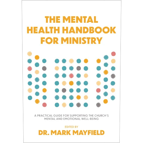 By Dr. Mark Mayfield (Editor) The Mental Health Handbook for Ministry: A Practical Guide for Supporting the Church's Mental and Emotional Well-Being