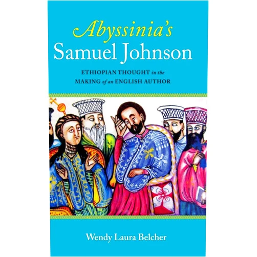 By Wendy Laura Belcher (Author) Abyssinia's Samuel Johnson: Ethiopian Thought in the Making of an English Author