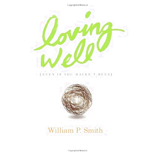 By William P. Smith (Author) Loving Well (Even If You Haven't Been)