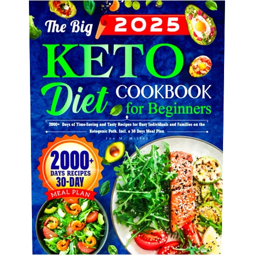 Joe M. Miller The Big Keto Diet Cookbook for Beginners: 2000+ Days of Time-Saving and Tasty Recipes for Busy Individuals and Families on the Ketogenic Path. Incl. a 30 Days Meal Plan