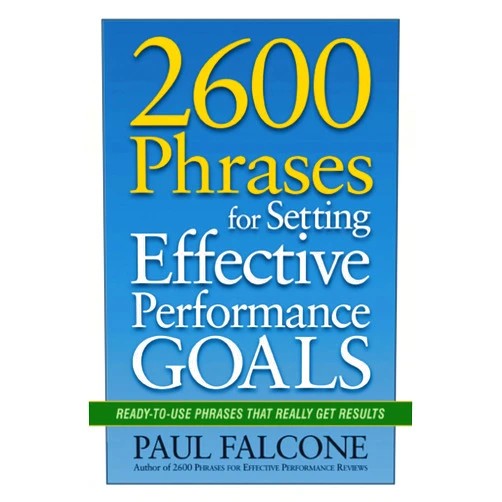 By Paul Falcone (Author) 2600 Phrases for Setting Effective Performance Goals: Ready-to-Use Phrases That Really Get Results