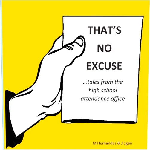 Monica Hernandez,Jeanine Egan That's No Excuse: Tales from the High School Attendance Office