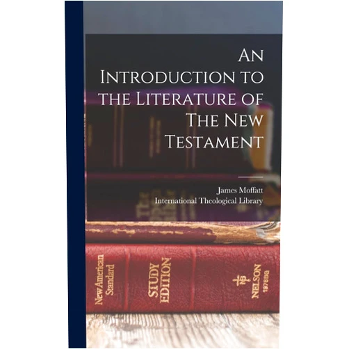 James Moffatt,International Theological Library An Introduction to the Literature of The New Testament