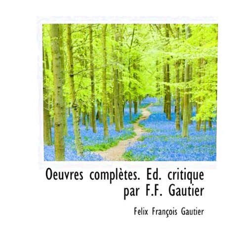 Flix Franois Gautier,F. LIX Fran Ois Gautier Oeuvres Compl Tes. D. Critique Par F.F. Gautier