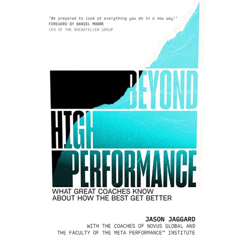 Jason Jaggard Beyond High Performance: What Great Coaches Know About How the Best Get Better