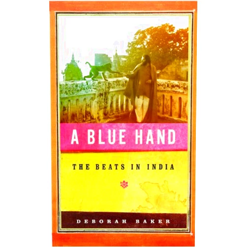 By Deb Baker (Author) Format: Kindle Edition A Blue Hand: The Tragicomic, Mind-Altering Odyssey of Allen Ginsberg, a Holy Fool, a Lost Muse, a Dharma Bum, and His Prickly Bride in India