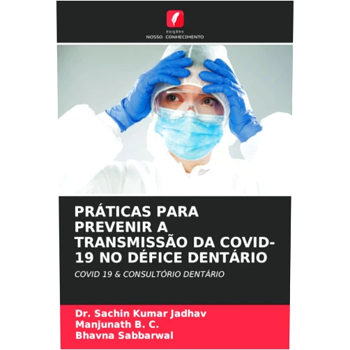 Dr. Sachin Kumar Jadhav,Manjunath B. C.,Bhavna Sabbarwal PRÁTICAS PARA PREVENIR A TRANSMISSÃO DA COVID-19 NO DÉFICE DENTÁRIO: COVID 19 & CONSULTÓRIO DENTÁRIO (Portuguese Edition)