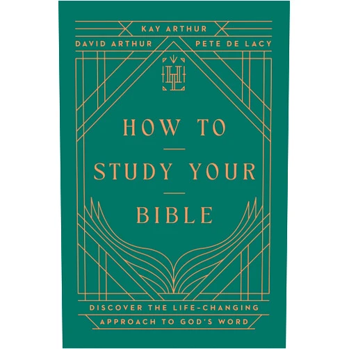 Kay Arthur,David Arthur,Pete De Lacy How to Study Your Bible: Discover the Life-Changing Approach to God's Word (Harvest Legacy Collection)