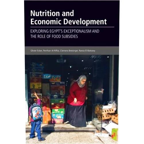 By Olivier Ecker (Author), Perrihan Al-Riffai (Author), Clemens Breisinger (Author), Rawia El-Batrawy (Author) & 1 more Nutrition and Economic Development: Exploring Egypt's exceptionalism and the role of food subsidies