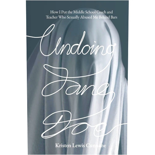 By Kristen Lewis Cunnane (Author) Undoing Jane Doe: How I Put the Middle School Coach and Teacher Who Sexually Abused Me Behind Bars