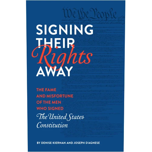 Denise Kiernan,Joseph D'Agnese Signing Their Rights Away: The Fame and Misfortune of the Men Who Signed the United States Constitution