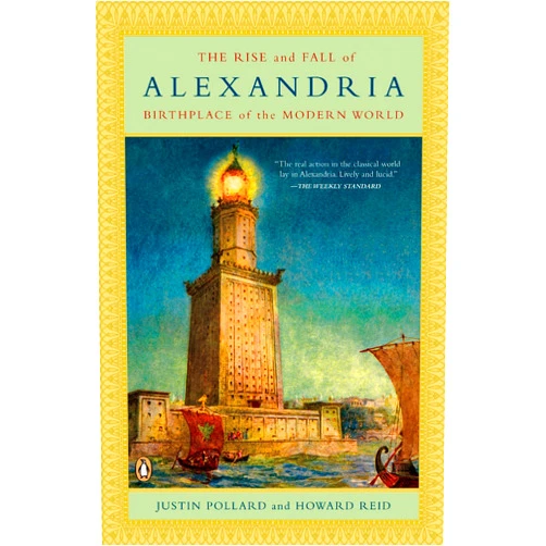 Justin Pollard,Howard Reid The Rise and Fall of Alexandria: Birthplace of the Modern World