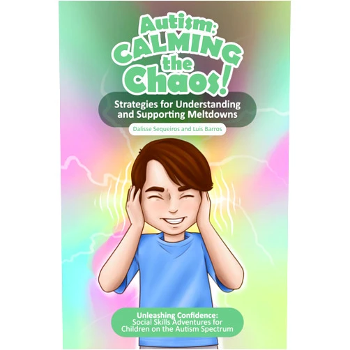 Dalisse Sequeiros,Luis Barros Autism Calming the Chaos!: Strategies for Understanding and Supporting Meltdowns.: Unleashing Confidence: Social Skills Adventures for Children on the Autism Spectrum.