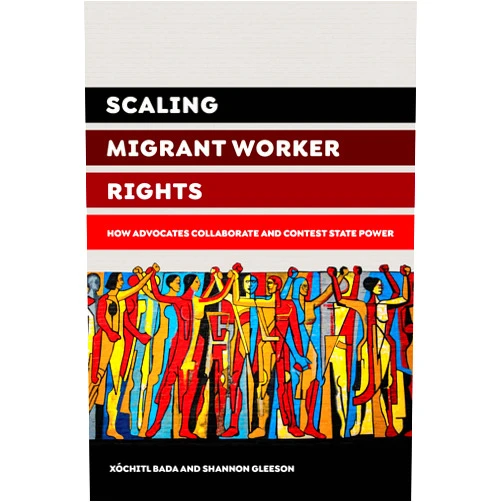 By Xochitl Bada (Author), Shannon Gleeson (Author) Scaling Migrant Worker Rights: How Advocates Collaborate and Contest State Power