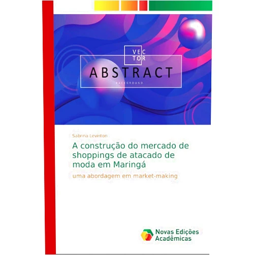 Portuguese Edition by Sabrina Levinton (Author) A construção do mercado de shoppings de atacado de moda em Maringá: uma abordagem em market-making (Portuguese Edition)