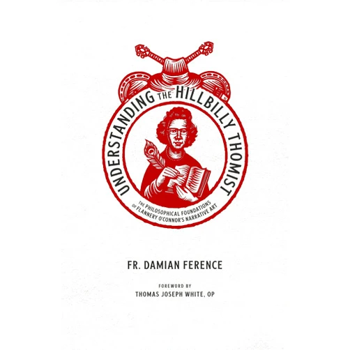 By Damian Ference (Author), Thomas Joseph White (Author) Understanding the Hillbilly Thomist: The Philosophical Foundations of Flannery O’Connor’s Narrative Art