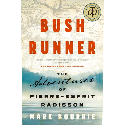 Mark Bourrie Bush Runner: The Adventures of Pierre-Esprit Radisson (Untold Lives Series)
