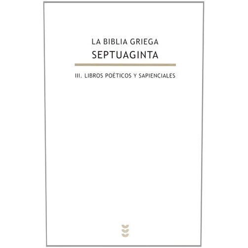 Natalio Fernández Marcos,Mª Victoria Spottorno Díaz-Caro,José M. Cañas Reíllo,Mercedes López Salvá,Inmaculada Delgado Jara,Antonio Piñero Sáenz,Lorena Miralles Maciá La Biblia griega: III. Libros poéticos y sapienciales