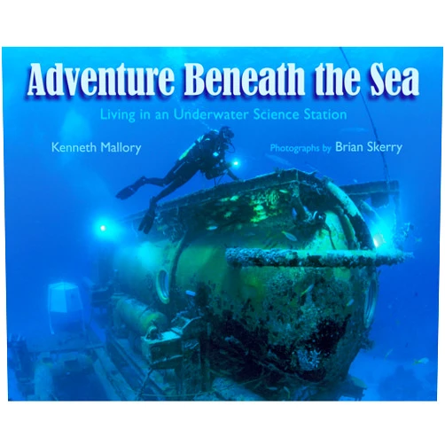 Kenneth Mallory,Brian Skerry Adventure Beneath the Sea: Living in an Underwater Science Station