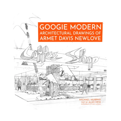 Michael Murphy,Alan Hess Googie Modern: Architectural Drawings of Armet Davis Newlove